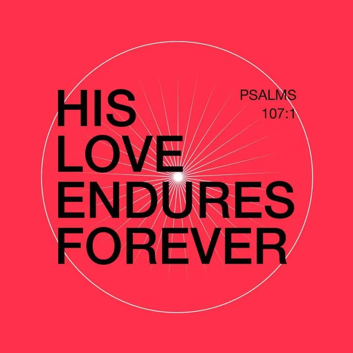 “His Love endures forever.” Whatever you are facing, He is faithful.